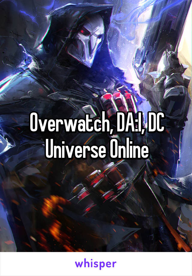 Overwatch, DA:I, DC Universe Online