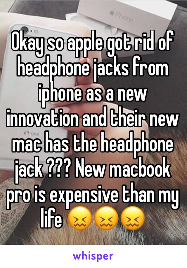 Okay so apple got rid of headphone jacks from iphone as a new innovation and their new mac has the headphone jack ??? New macbook pro is expensive than my life 😖😖😖