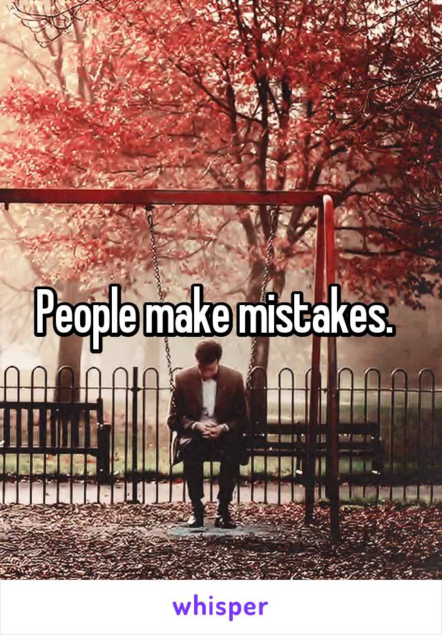 People make mistakes.  