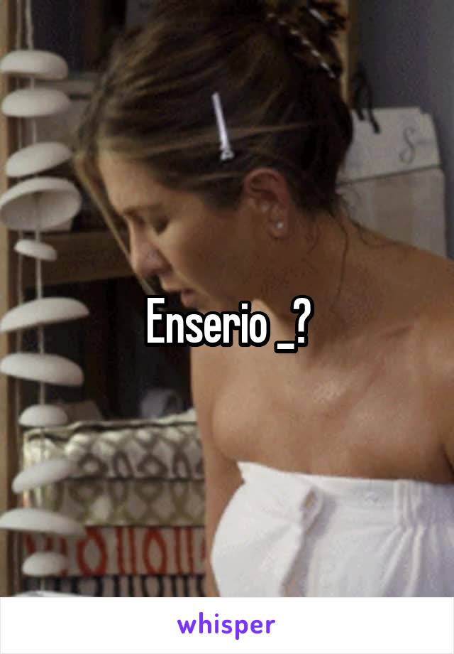 Enserio _?