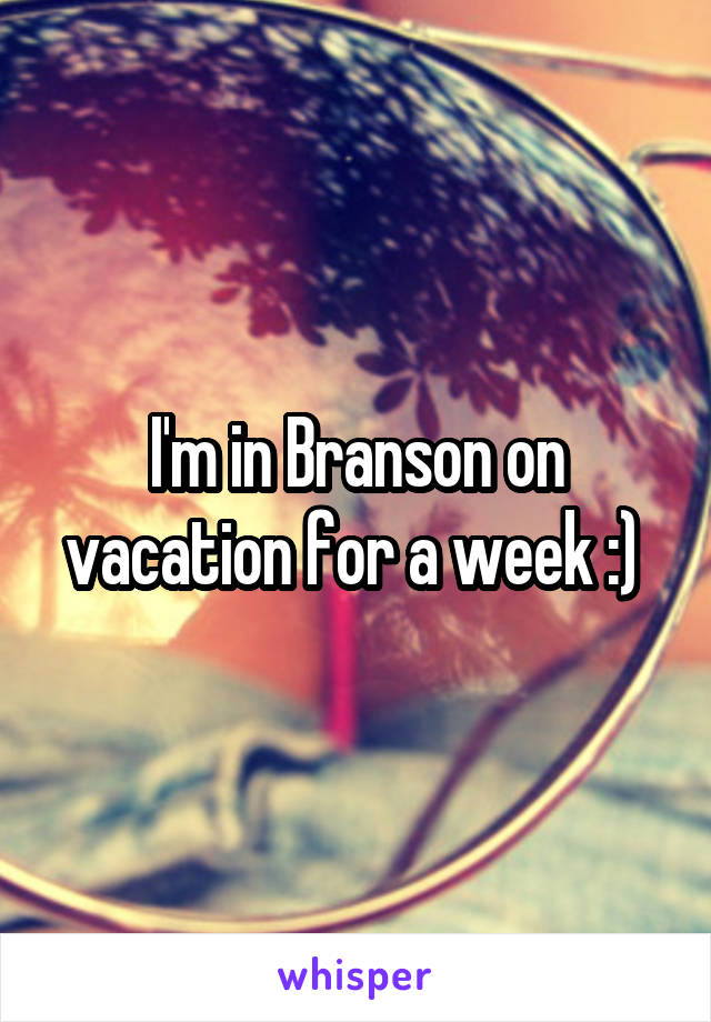 I'm in Branson on vacation for a week :) 