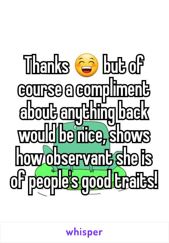 Thanks 😁 but of course a compliment about anything back would be nice, shows how observant she is of people's good traits!