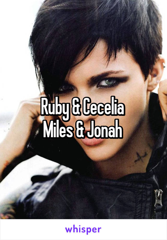 Ruby & Cecelia 
Miles & Jonah 