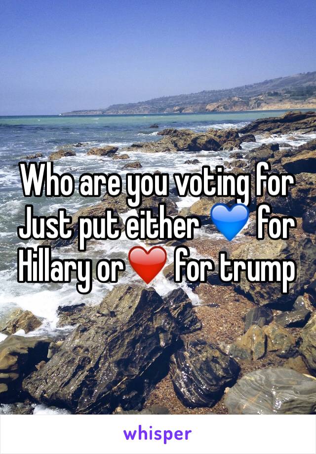 Who are you voting for
Just put either 💙 for Hillary or❤️ for trump 