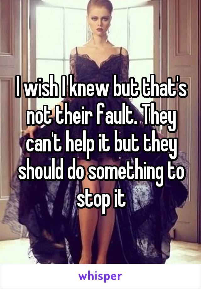 I wish I knew but that's not their fault. They can't help it but they should do something to stop it