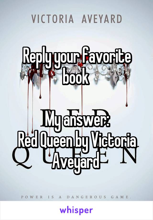 Reply your favorite book 

My answer:
Red Queen by Victoria Aveyard 