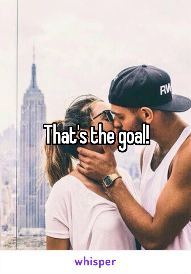 That's the goal!