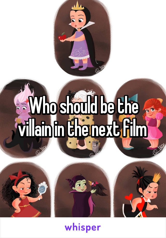 Who should be the villain in the next film 