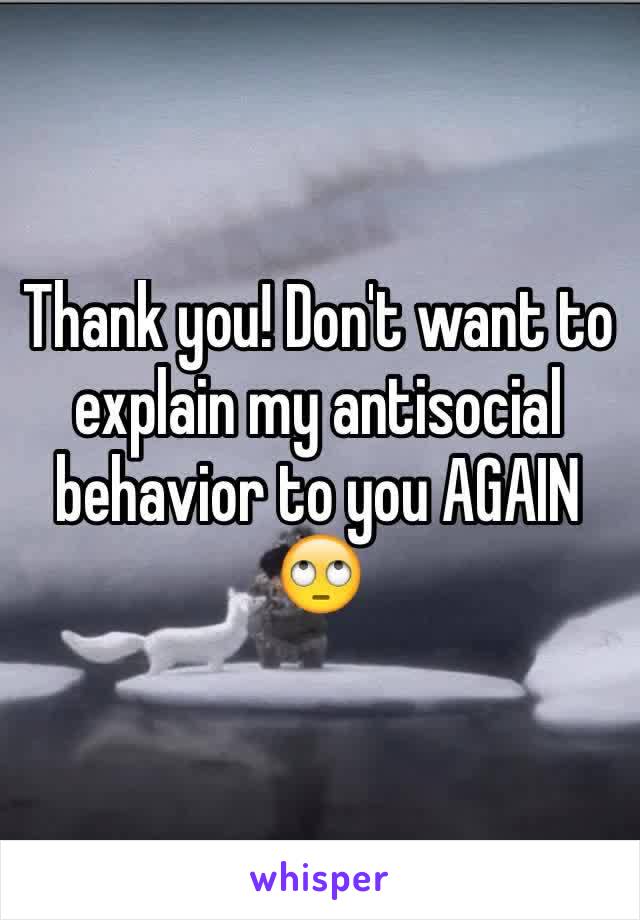 Thank you! Don't want to explain my antisocial behavior to you AGAIN 🙄