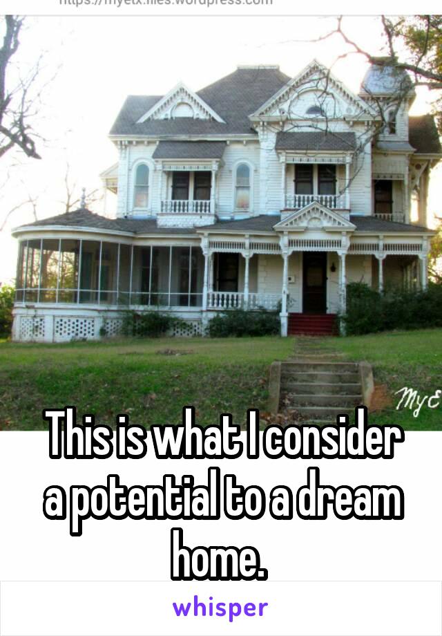 





This is what I consider a potential to a dream home. 