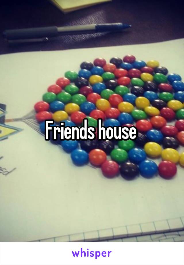 Friends house 
