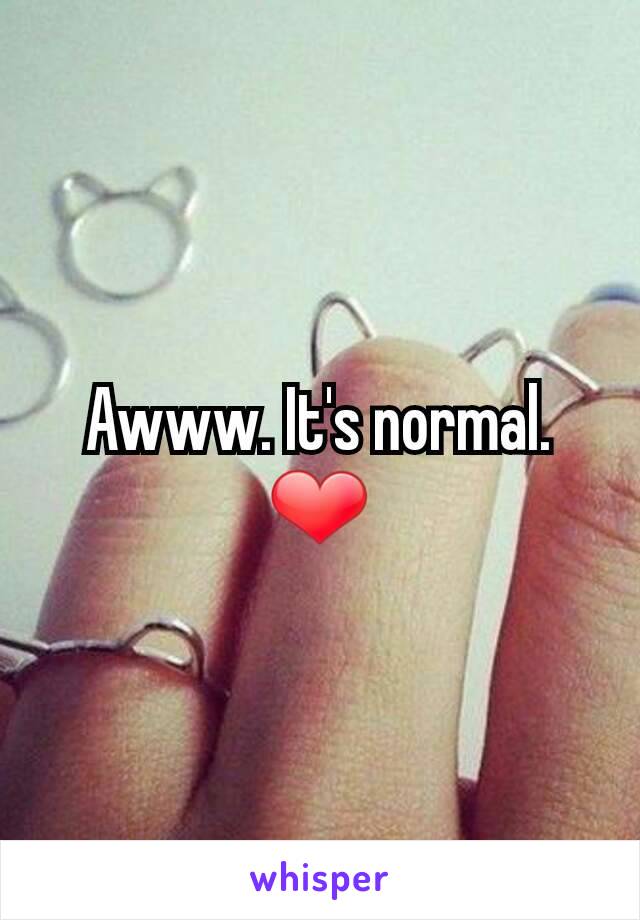 Awww. It's normal. ❤