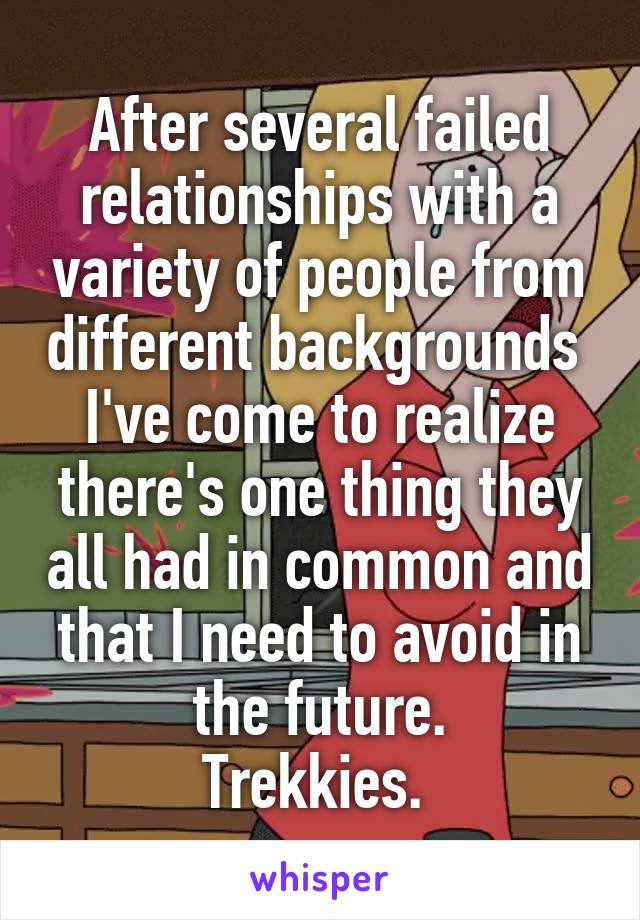 After several failed relationships with a variety of people from different backgrounds  I've come to realize there's one thing they all had in common and that I need to avoid in the future.
Trekkies. 
