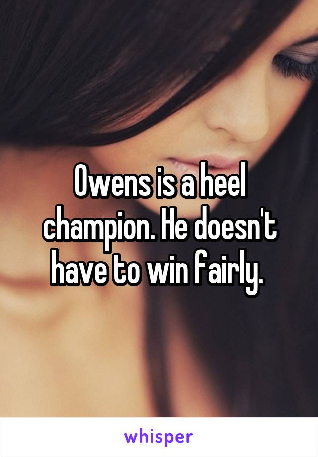 Owens is a heel champion. He doesn't have to win fairly. 