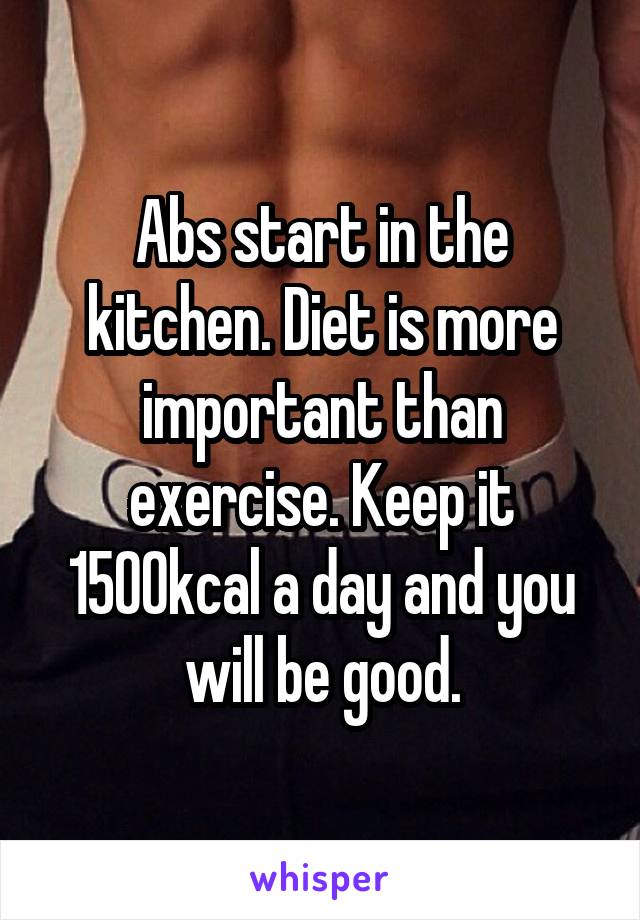 Abs start in the kitchen. Diet is more important than exercise. Keep it 1500kcal a day and you will be good.