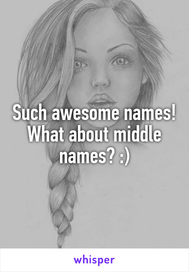 Such awesome names! What about middle names? :)
