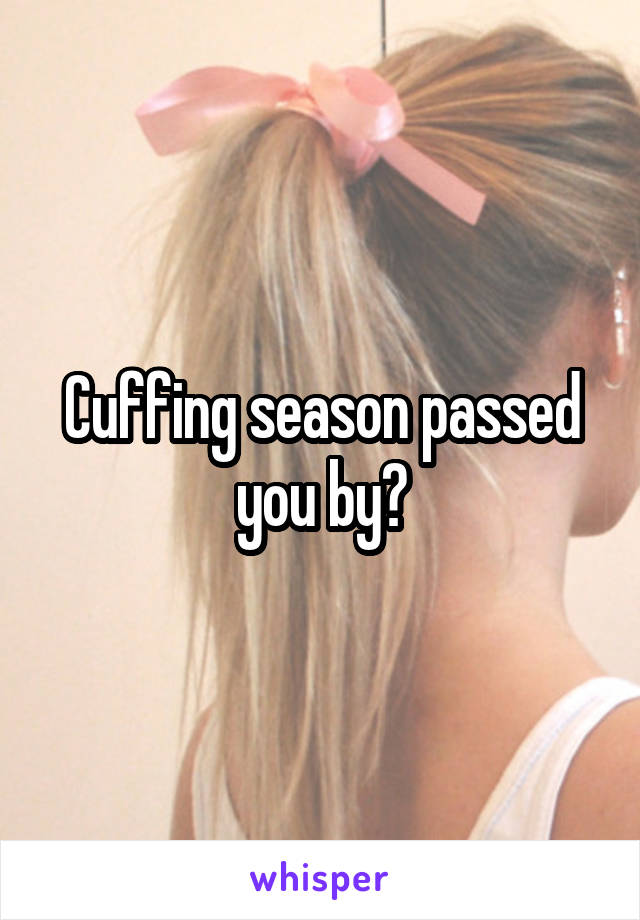 Cuffing season passed you by?