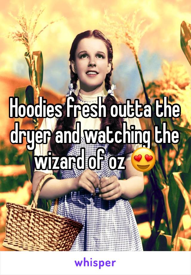 Hoodies fresh outta the dryer and watching the wizard of oz 😍