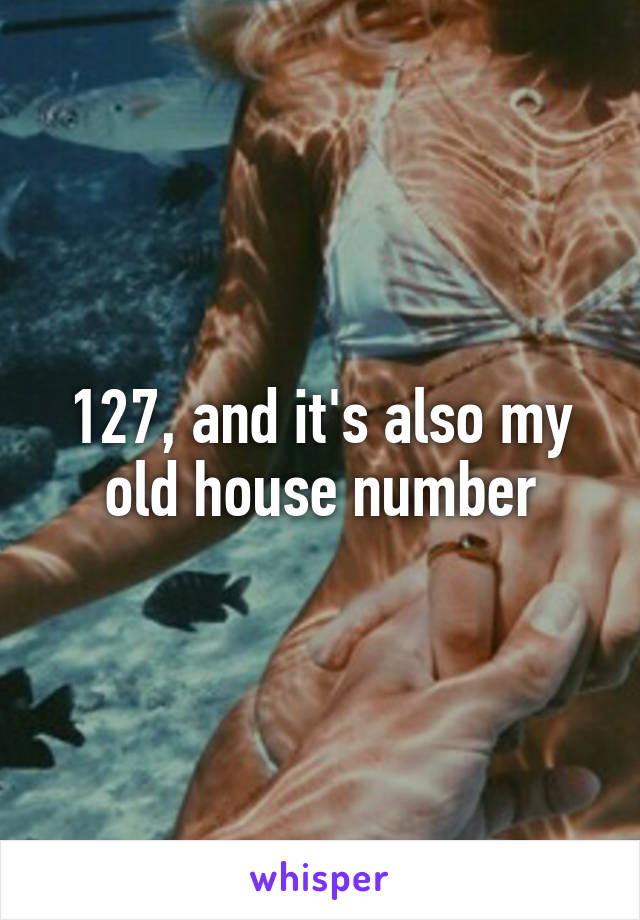 127, and it's also my old house number