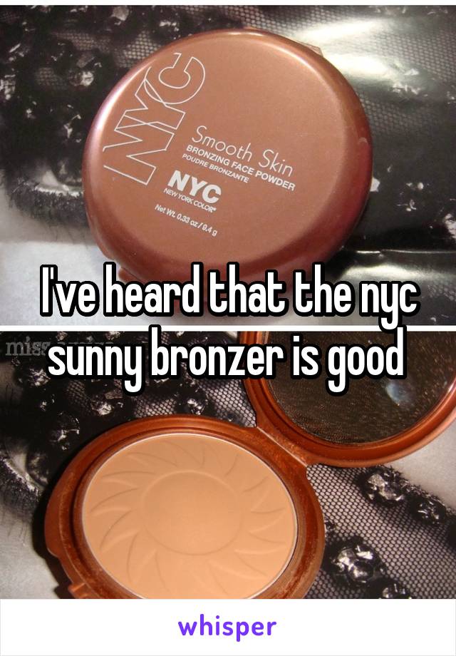 I've heard that the nyc sunny bronzer is good 