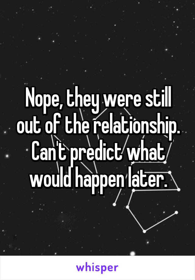 Nope, they were still out of the relationship. Can't predict what would happen later.