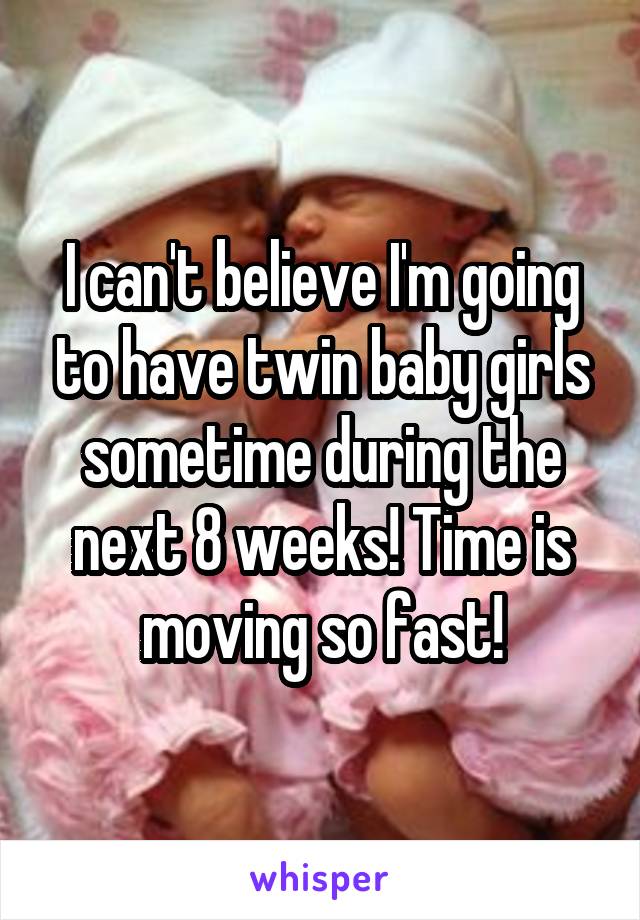 I can't believe I'm going to have twin baby girls sometime during the next 8 weeks! Time is moving so fast!