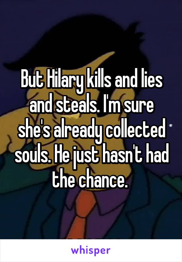 But Hilary kills and lies and steals. I'm sure she's already collected souls. He just hasn't had the chance. 