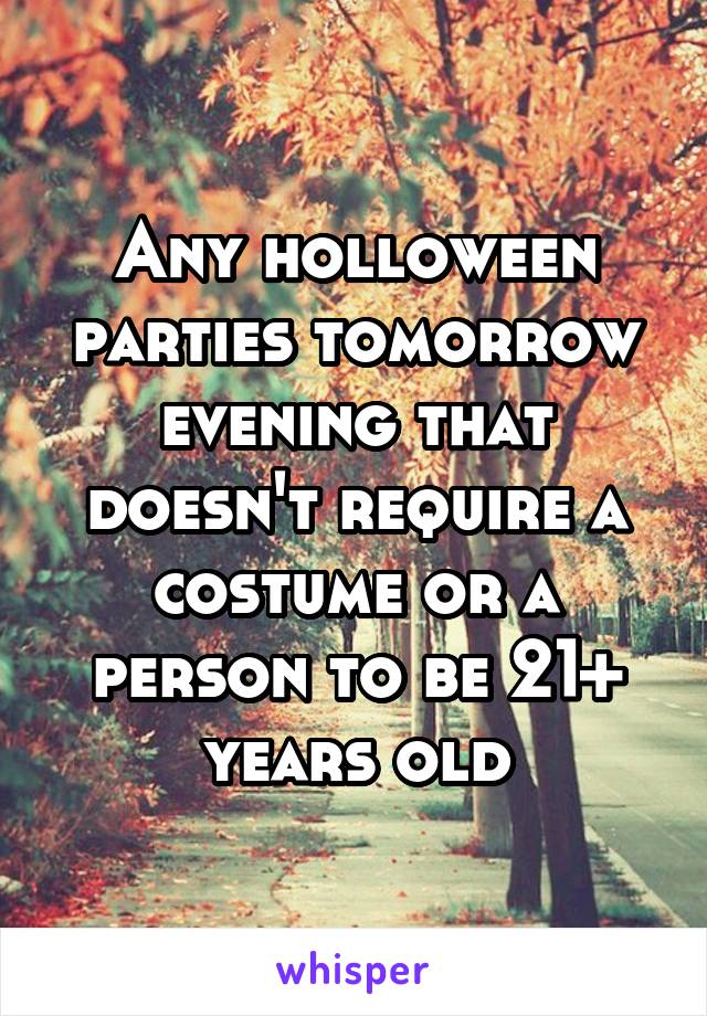 Any holloween parties tomorrow evening that doesn't require a costume or a person to be 21+ years old