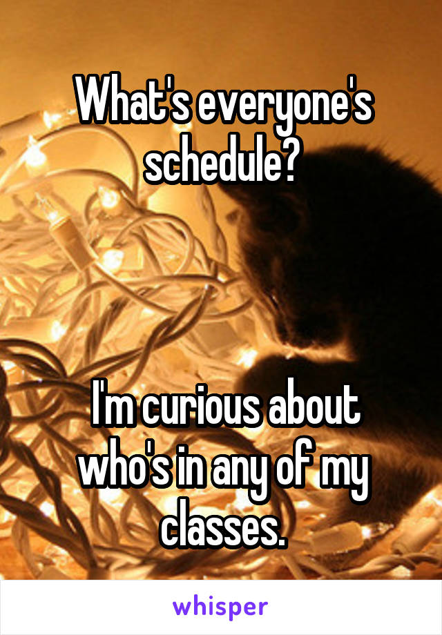 What's everyone's schedule?



 I'm curious about who's in any of my classes.