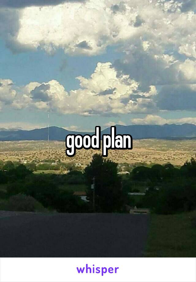 good plan