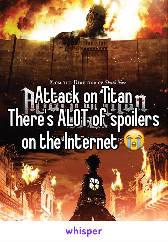 Attack on Titan 
There's ALOT of spoilers on the Internet 😭