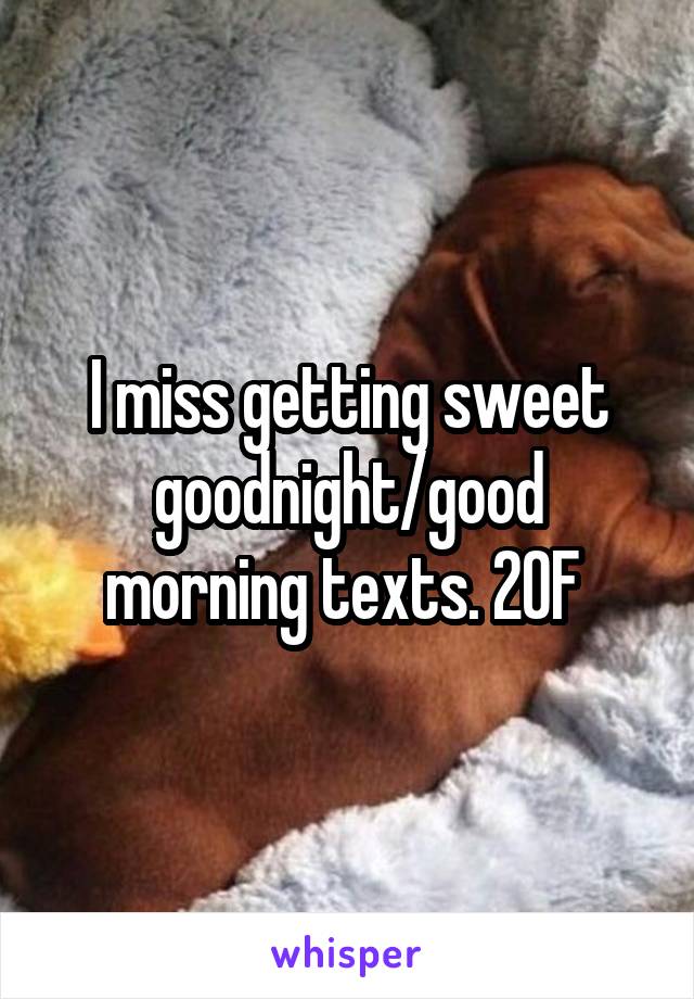 I miss getting sweet goodnight/good morning texts. 20F 