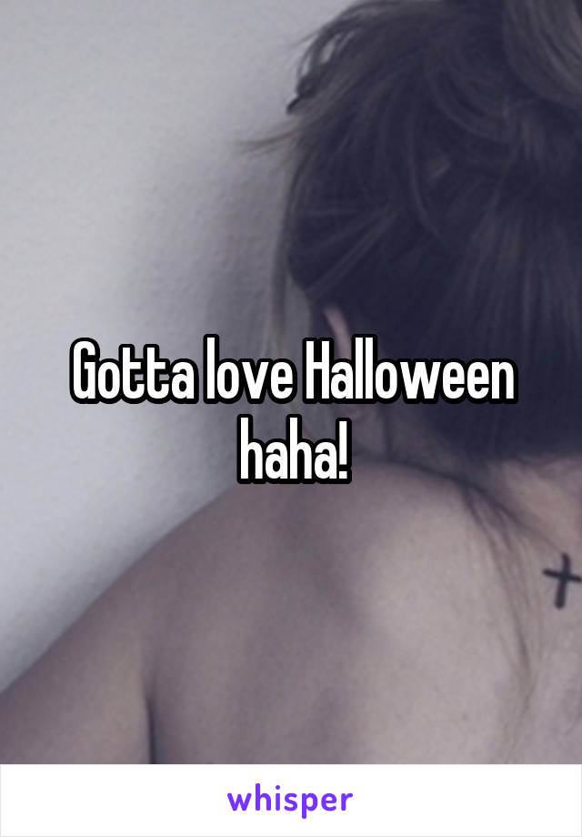 Gotta love Halloween haha!
