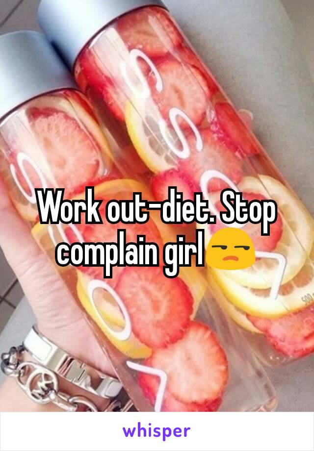 Work out-diet. Stop complain girl😒