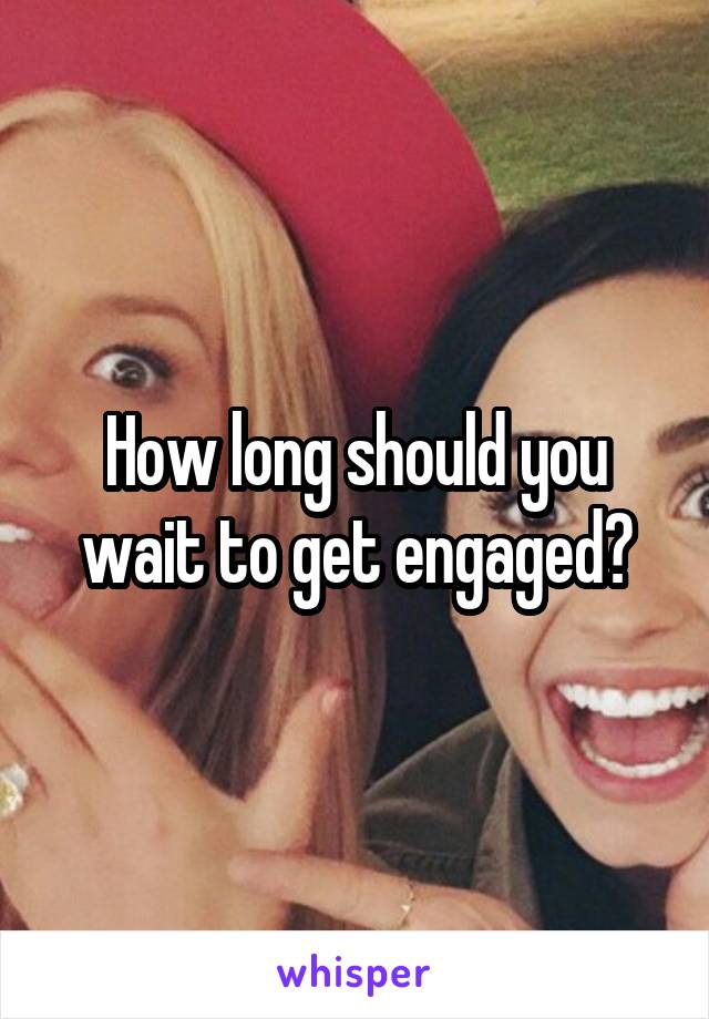 How long should you wait to get engaged?