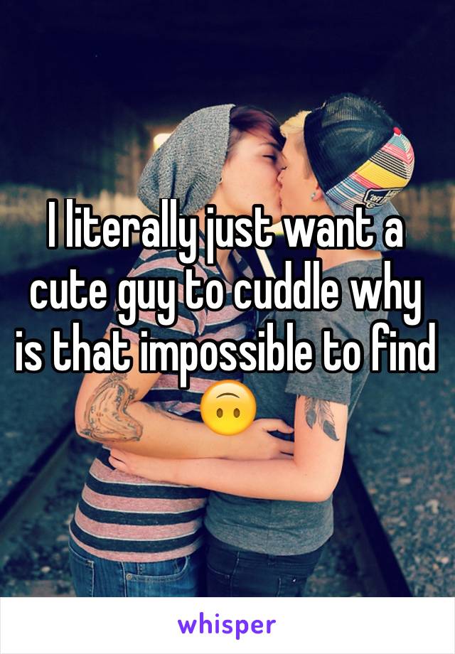 I literally just want a cute guy to cuddle why is that impossible to find 🙃
