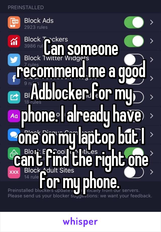 Can someone recommend me a good Adblocker for my phone. I already have one on my laptop but I can't find the right one for my phone. 