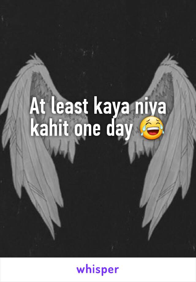 At least kaya niya kahit one day 😂