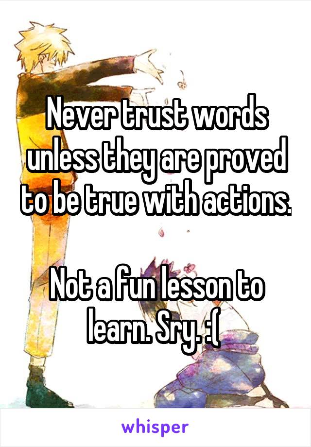 Never trust words unless they are proved to be true with actions. 
Not a fun lesson to learn. Sry. :( 