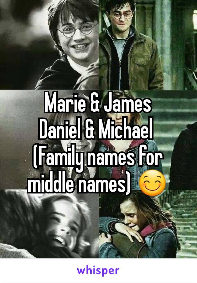Marie & James
Daniel & Michael 
(Family names for middle names) 😊