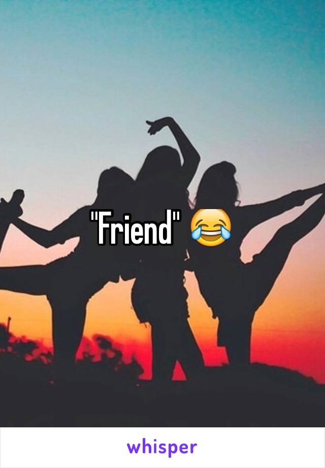 "Friend" 😂