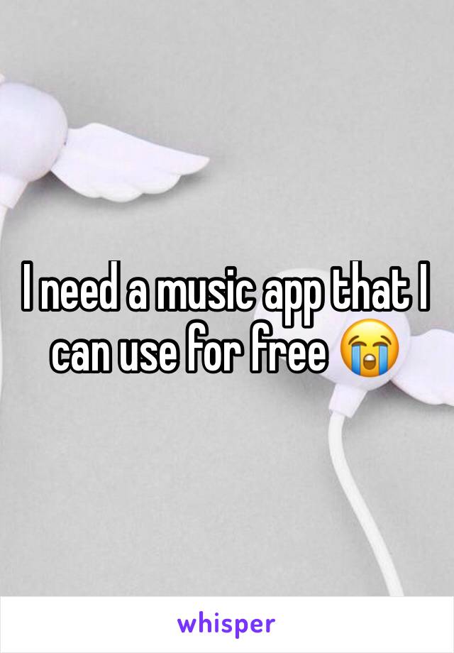 I need a music app that I can use for free 😭