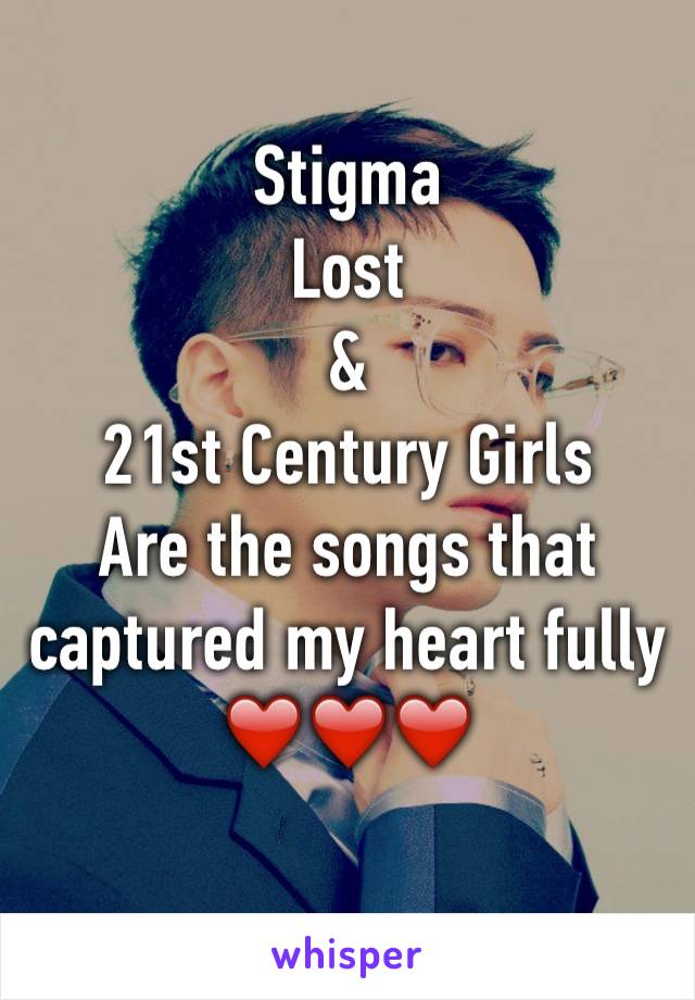 Stigma
Lost
&
21st Century Girls 
Are the songs that captured my heart fully❤️❤️❤️