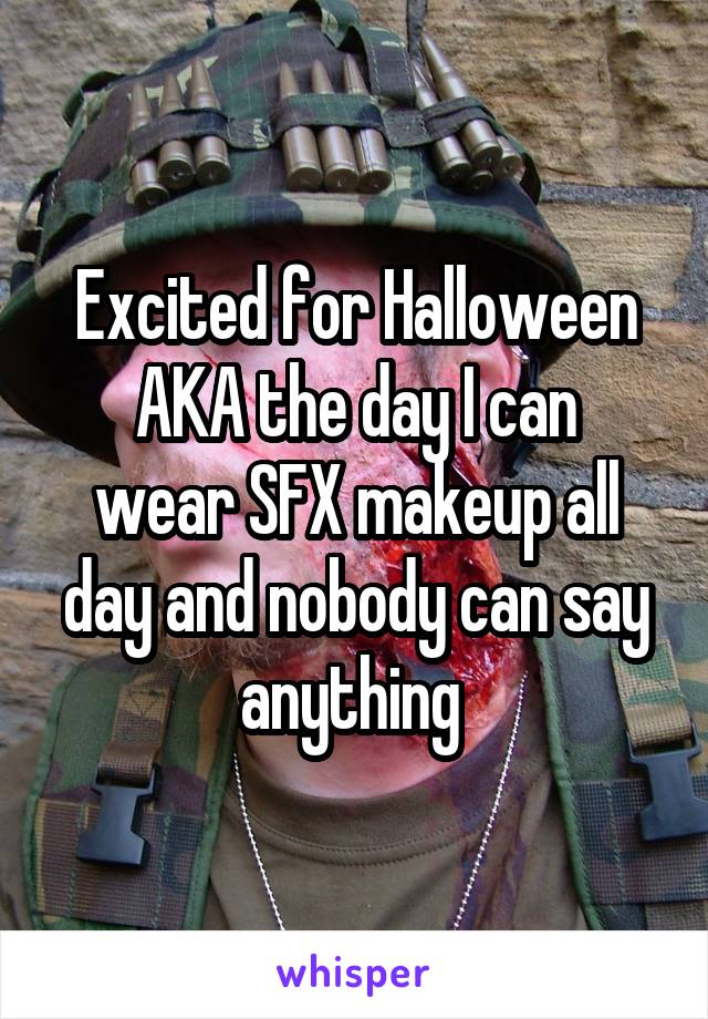 Excited for Halloween
AKA the day I can wear SFX makeup all day and nobody can say anything 