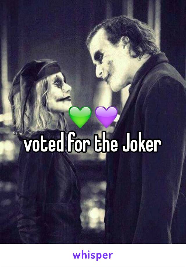 💚💜 
voted for the Joker
