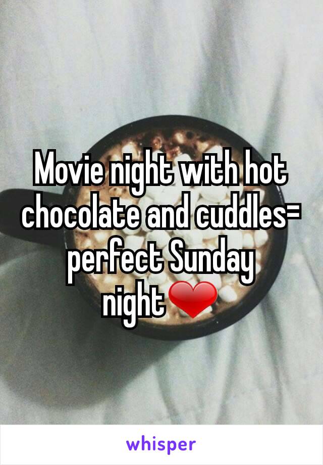 Movie night with hot chocolate and cuddles= perfect Sunday night❤