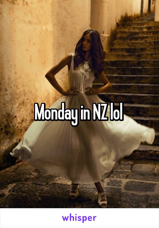 Monday in NZ lol 