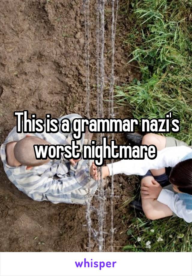 This is a grammar nazi's worst nightmare 
