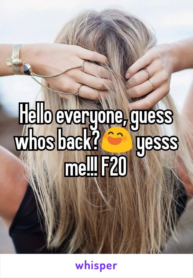 Hello everyone, guess whos back?😄 yesss me!!! F20