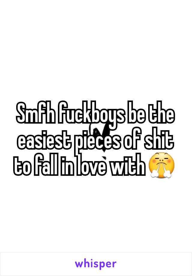 Smfh fuckboys be the easiest pieces of shit to fall in love with😤